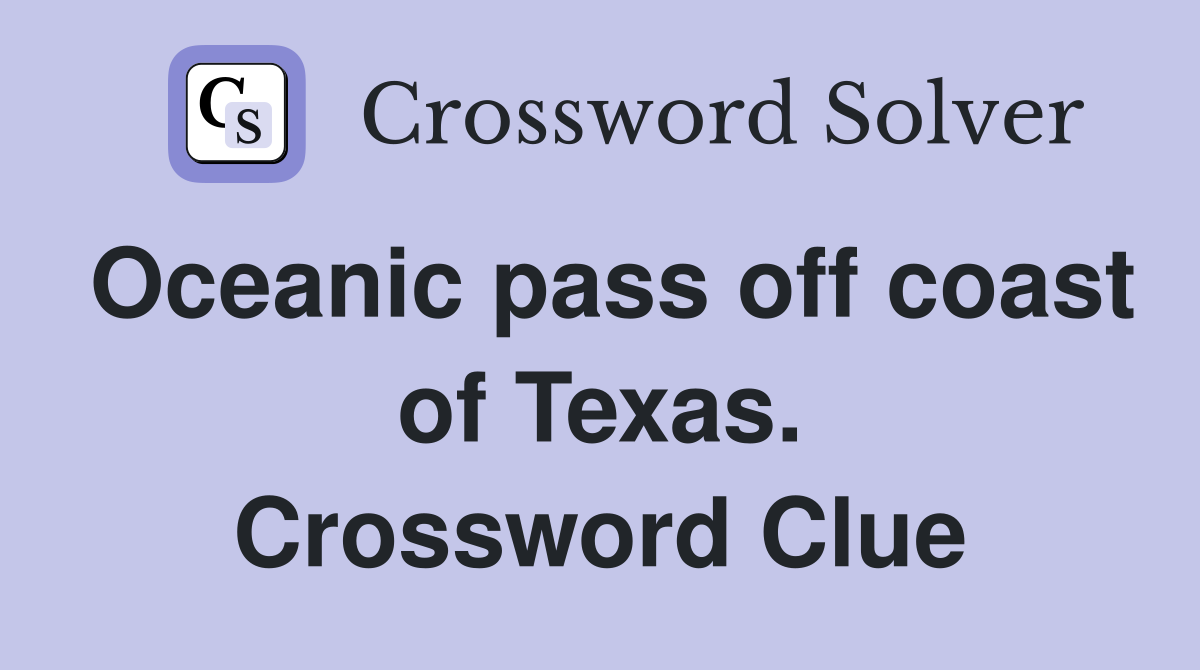 Oceanic pass off coast of Texas. Crossword Clue
