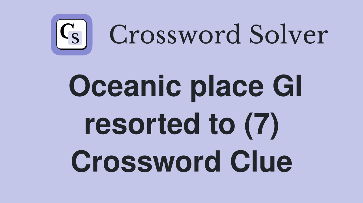 Oceanic place GI resorted to (7) Crossword Clue
