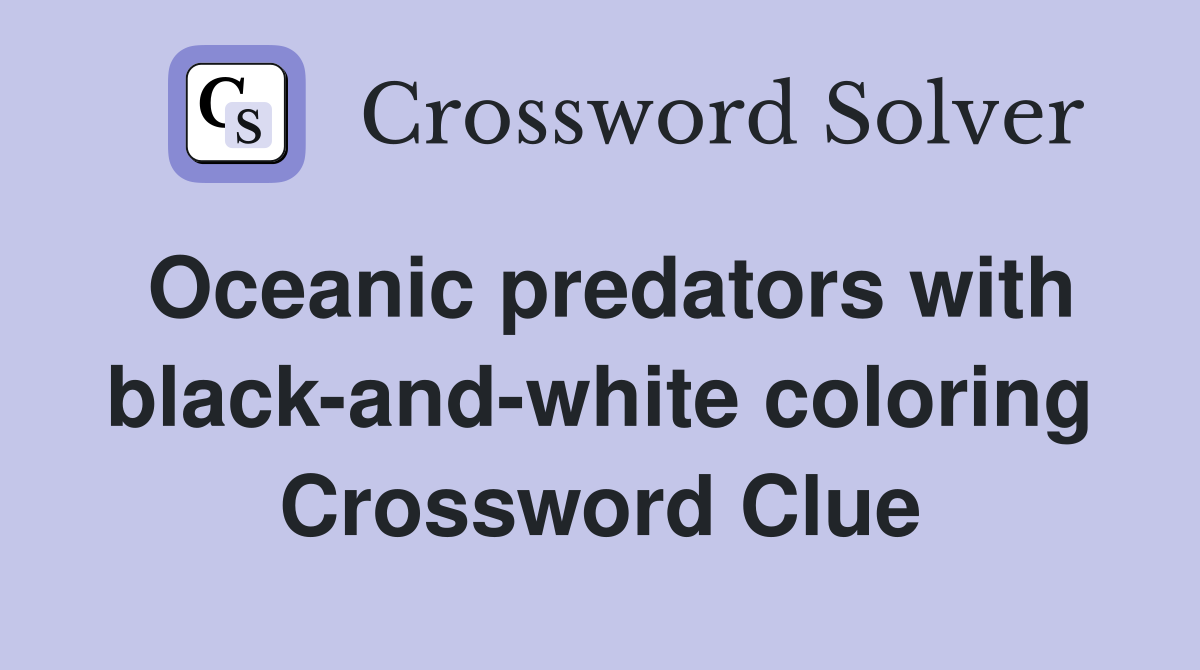 Oceanic predators with black-and-white coloring Crossword Clue