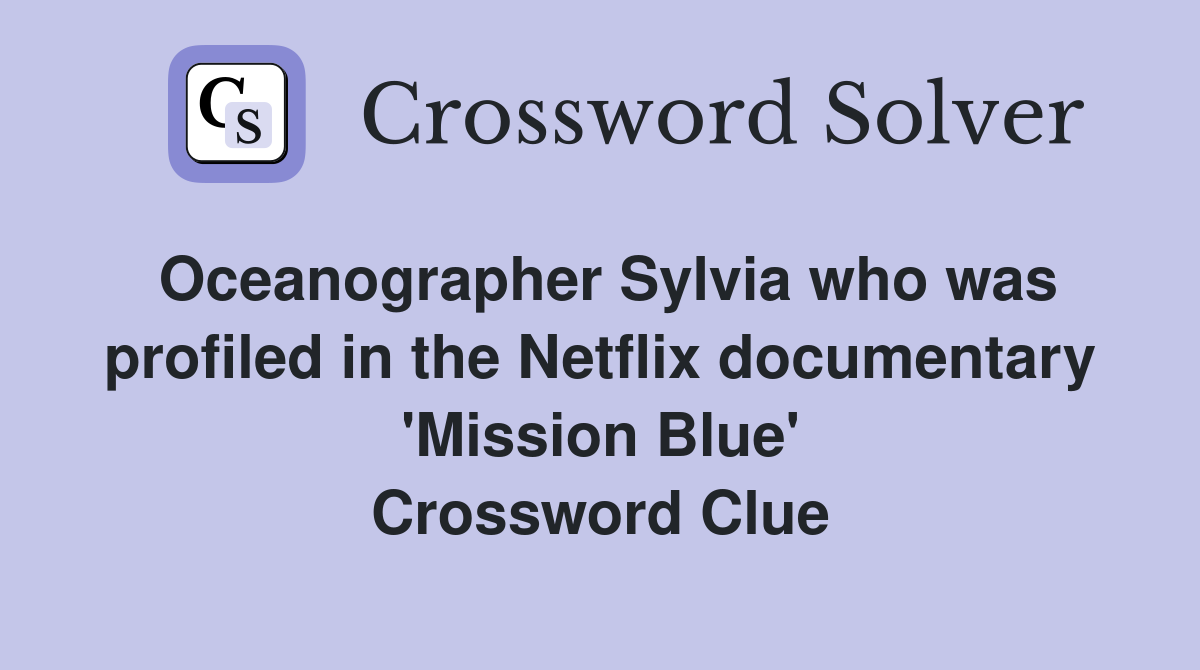 Oceanographer Sylvia who was profiled in the Netflix documentary 'Mission Blue' Crossword Clue