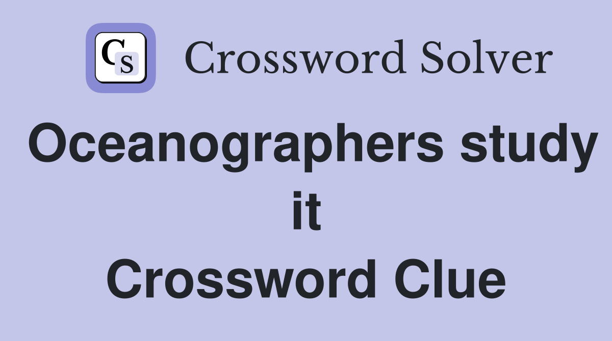 Oceanographers study it Crossword Clue