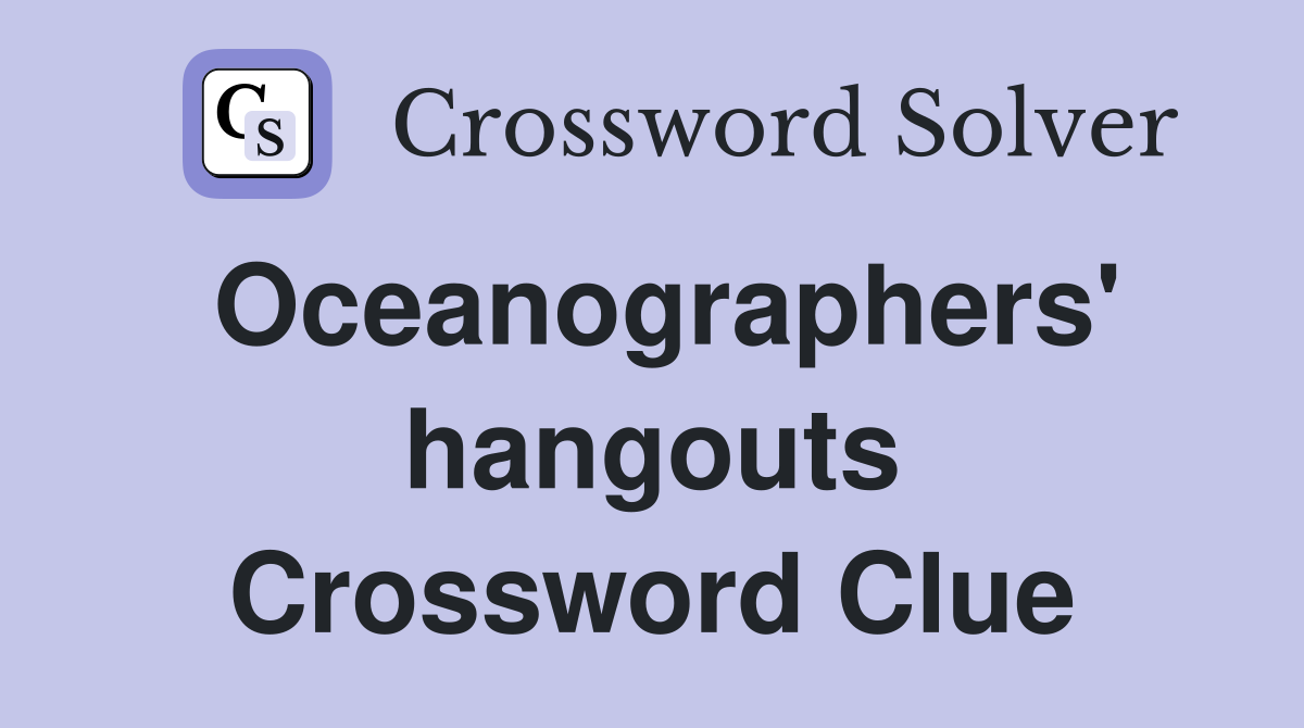 Oceanographers' hangouts Crossword Clue
