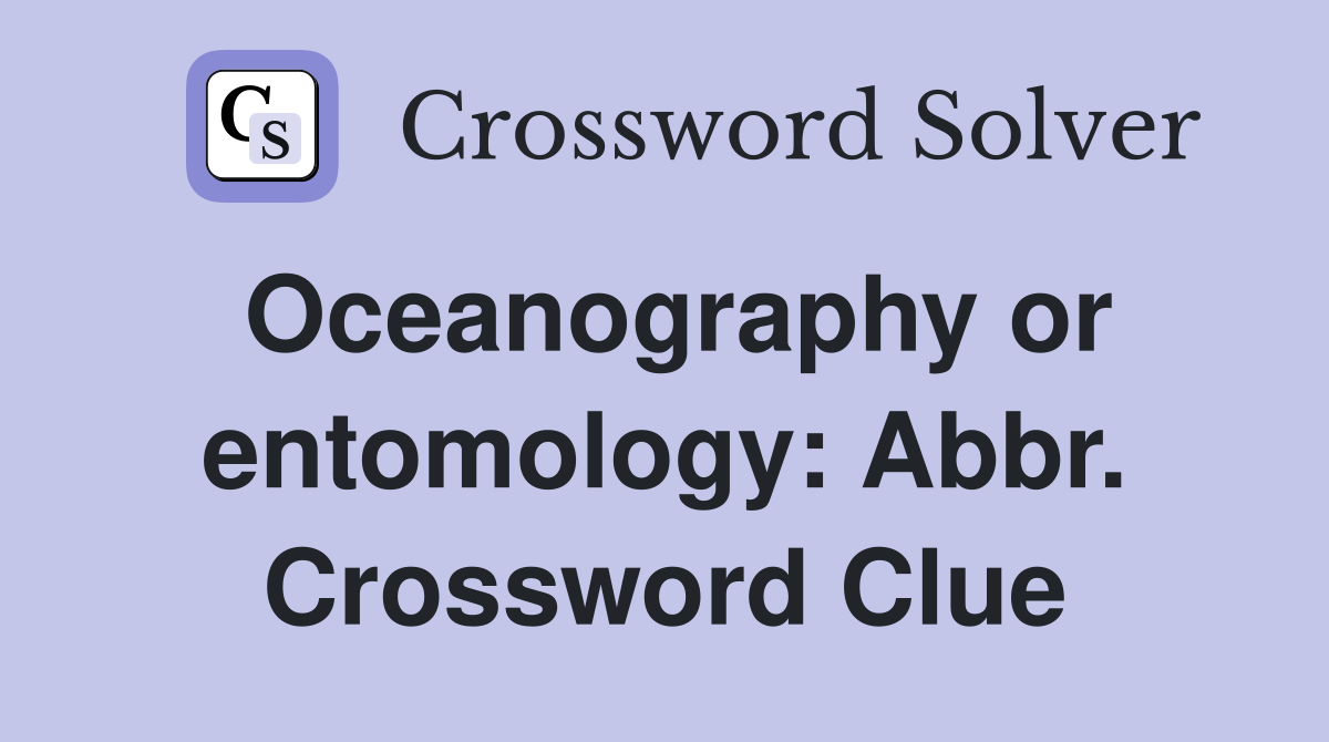 Oceanography or entomology: Abbr. Crossword Clue
