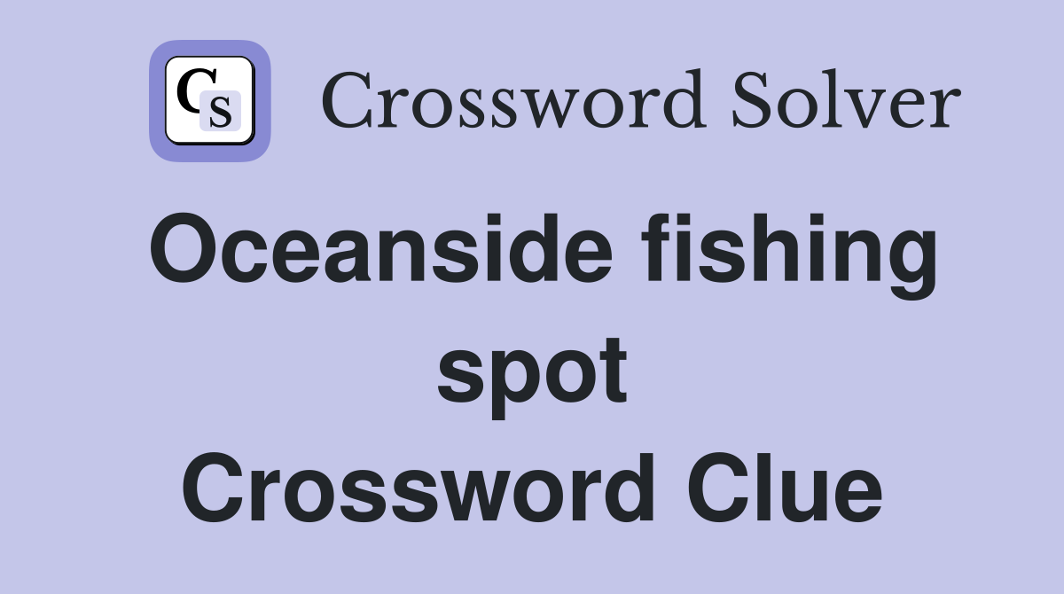 Oceanside fishing spot Crossword Clue