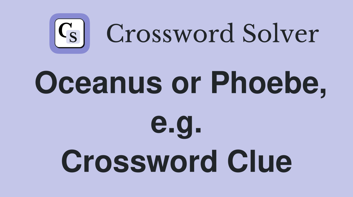 Oceanus or Phoebe, e.g. Crossword Clue