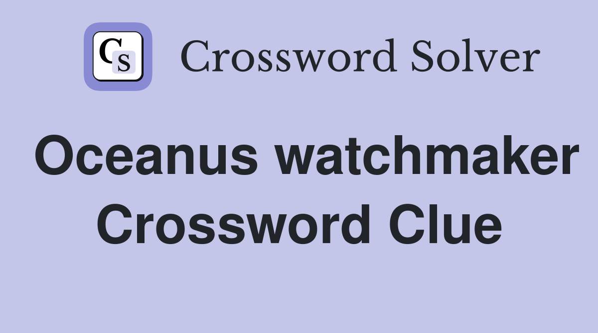 Oceanus watchmaker Crossword Clue