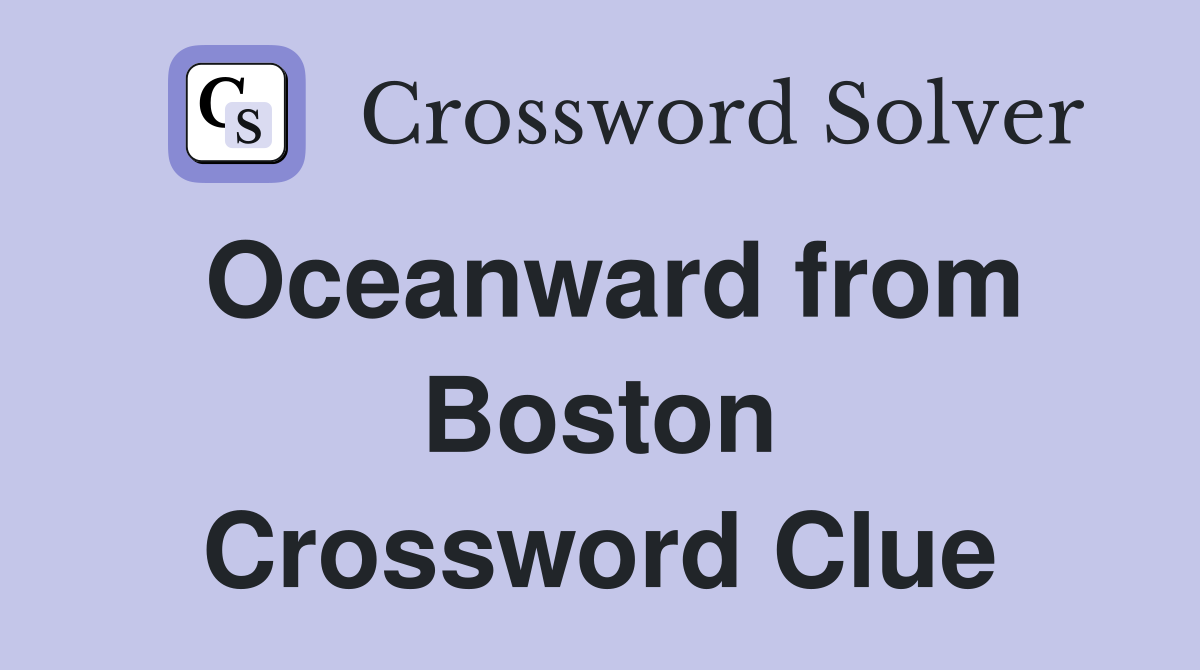 Oceanward from Boston Crossword Clue