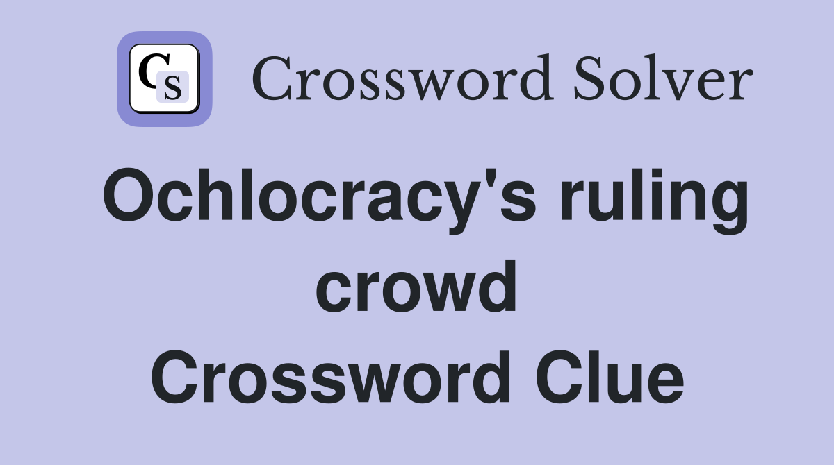 Ochlocracy's ruling crowd Crossword Clue