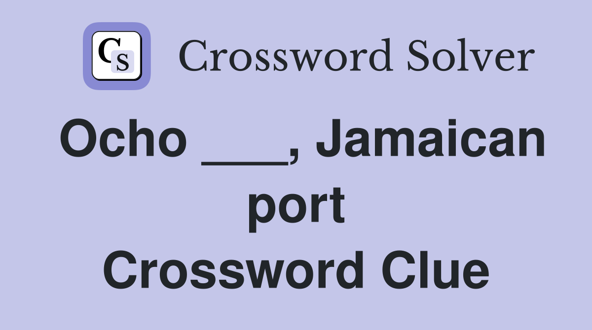 Ocho ___, Jamaican port Crossword Clue