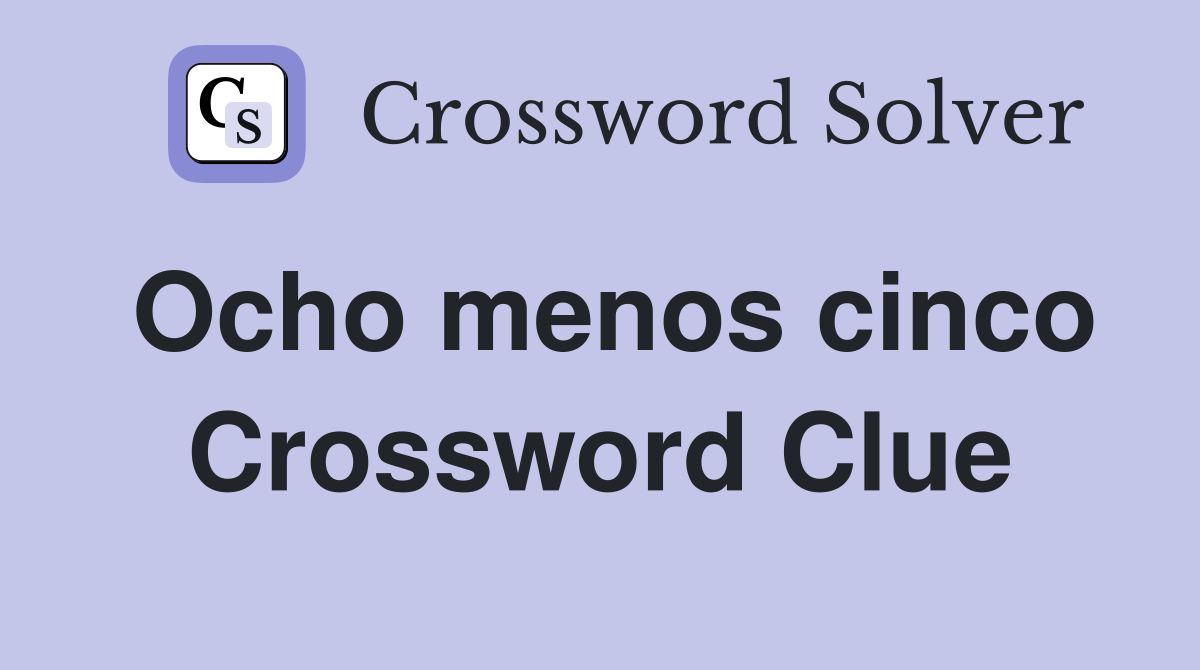 Ocho menos cinco Crossword Clue