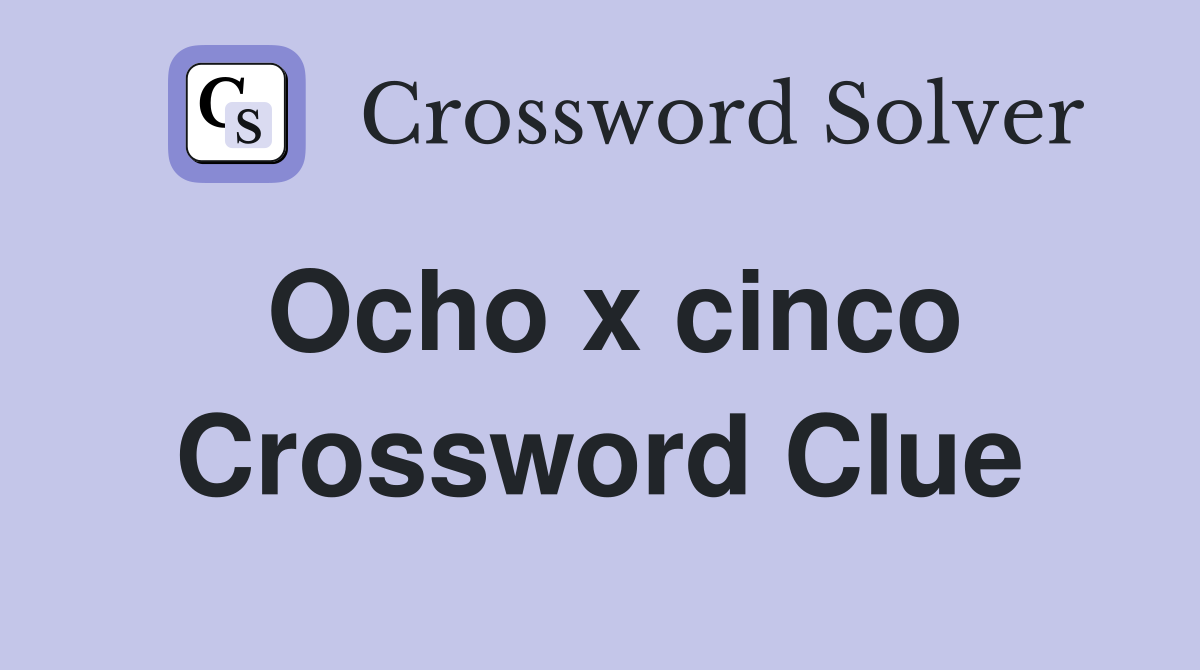 Ocho x cinco Crossword Clue