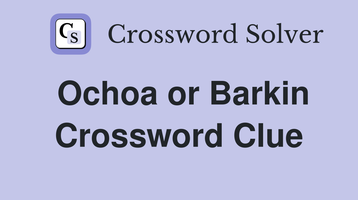 Ochoa or Barkin Crossword Clue