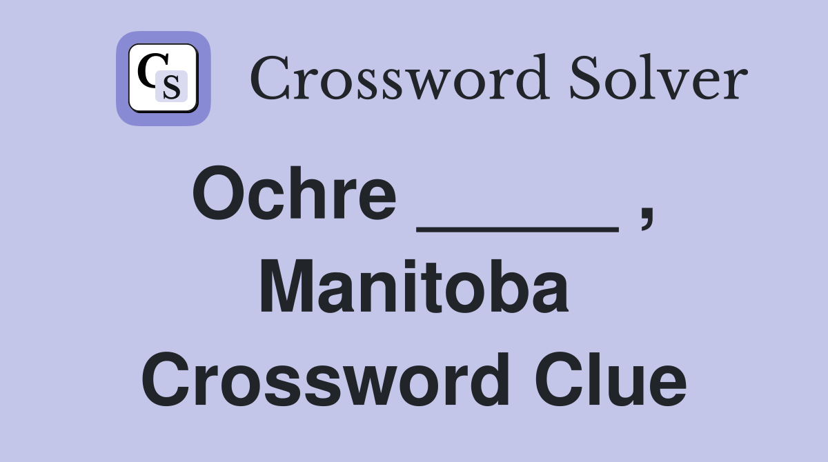 Ochre _____ , Manitoba Crossword Clue