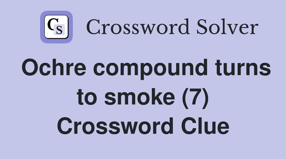 Ochre compound turns to smoke (7) Crossword Clue
