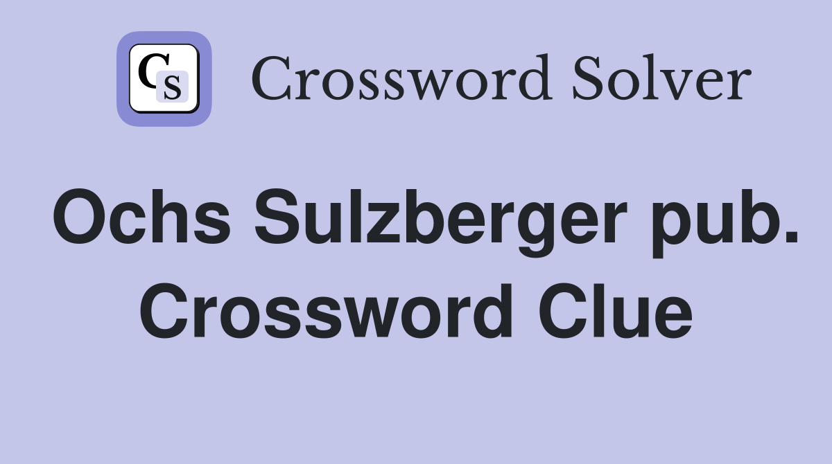 Ochs Sulzberger pub. Crossword Clue
