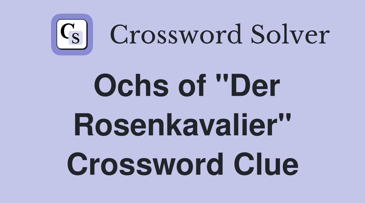 Ochs of "Der Rosenkavalier" Crossword Clue