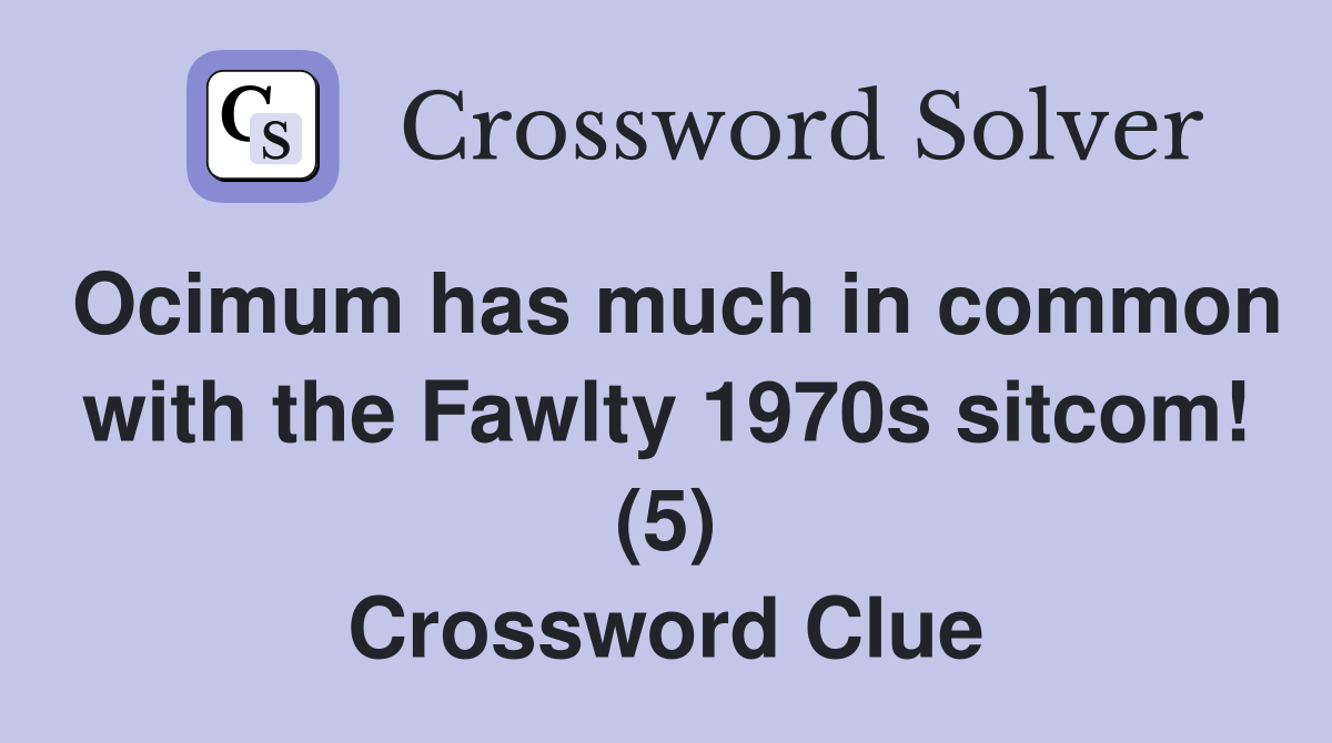 Ocimum has much in common with the Fawlty 1970s sitcom! (5) Crossword Clue