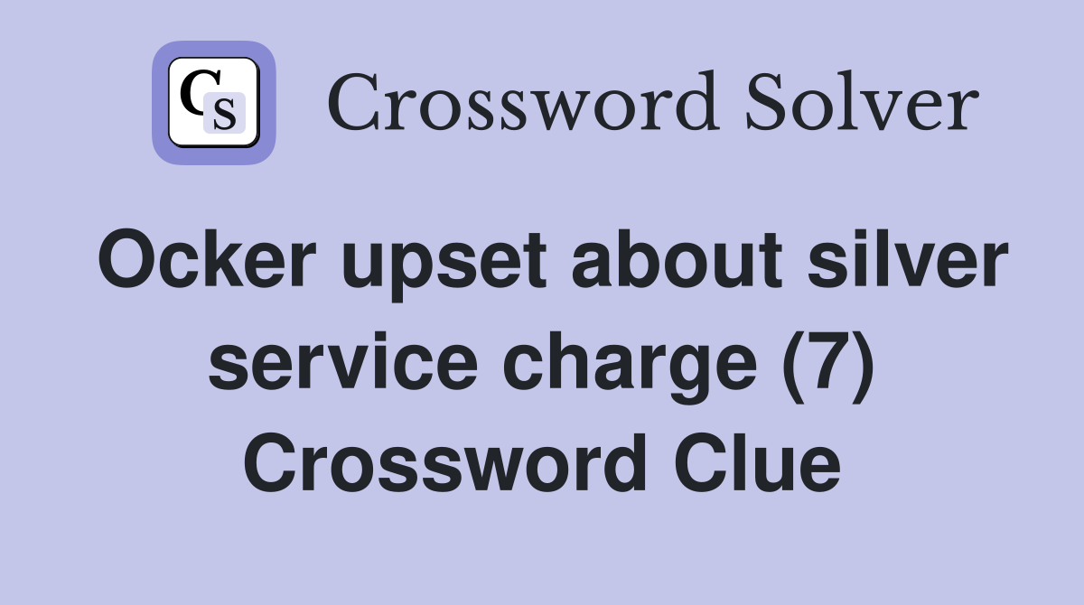 Ocker upset about silver service charge (7) Crossword Clue