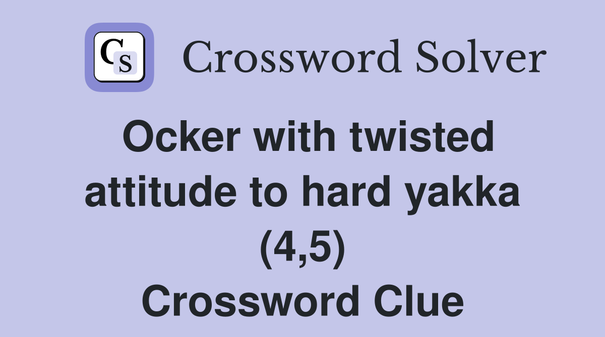 Ocker with twisted attitude to hard yakka (4,5) Crossword Clue