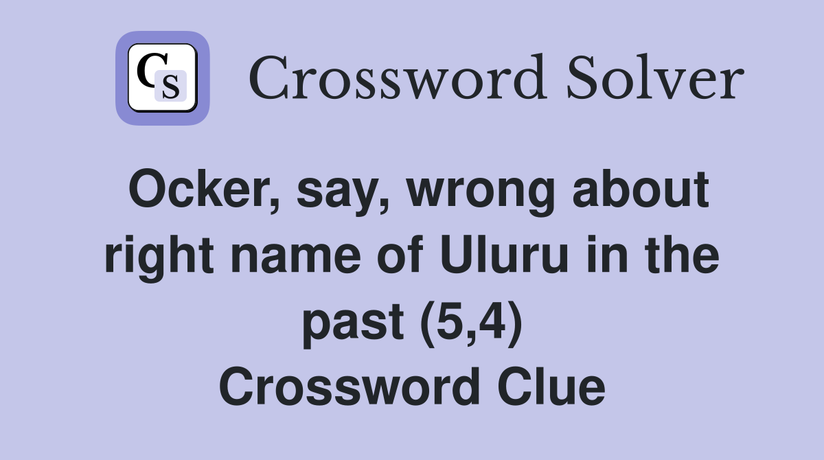 Ocker, say, wrong about right name of Uluru in the past (5,4) Crossword Clue