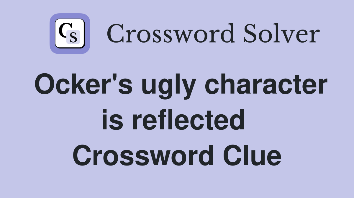 Ocker's ugly character is reflected  Crossword Clue