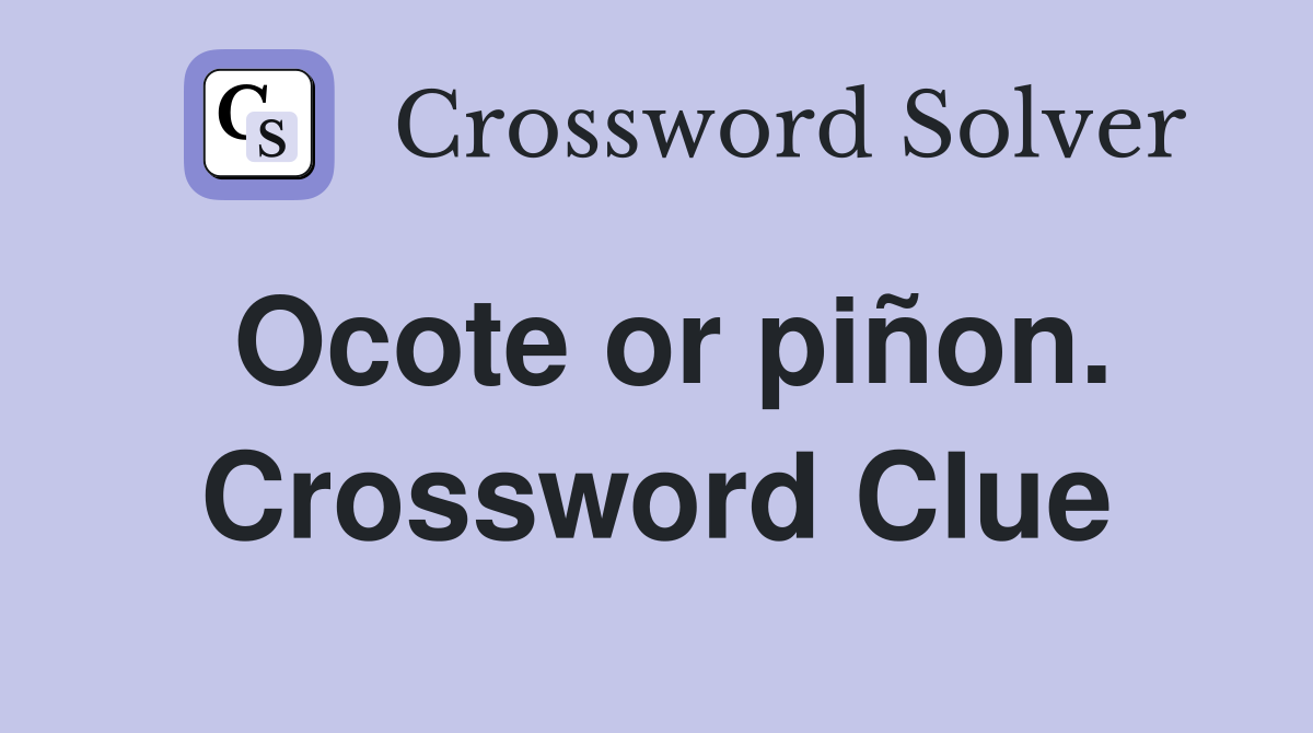 Ocote or piñon. Crossword Clue