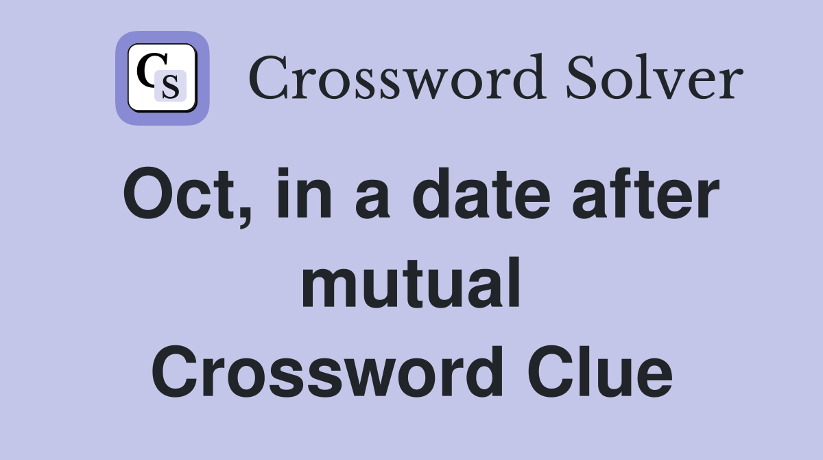 Oct, in a date after mutual Crossword Clue