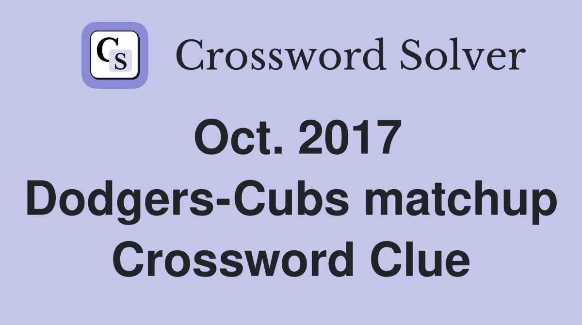 Oct. 2017 Dodgers-Cubs matchup Crossword Clue