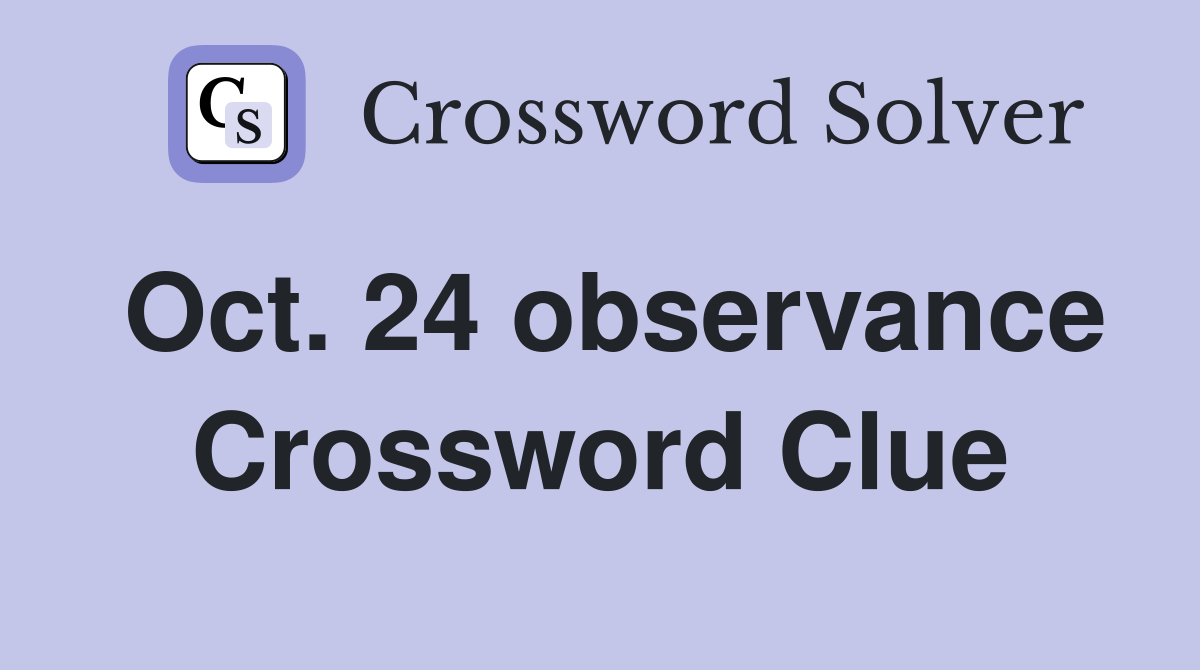Oct. 24 observance Crossword Clue
