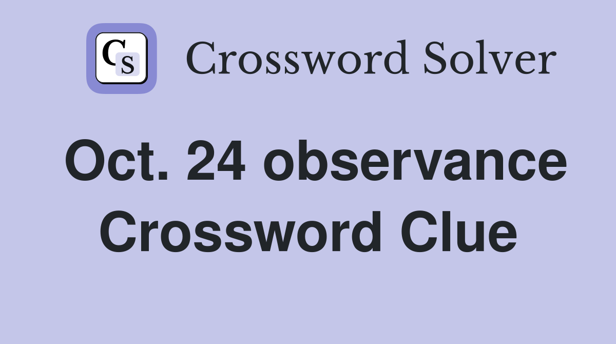 Oct 24 observance Crossword Clue Answers Crossword Solver