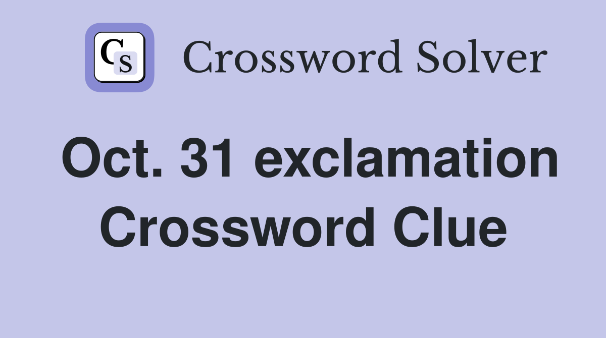 Oct. 31 exclamation Crossword Clue