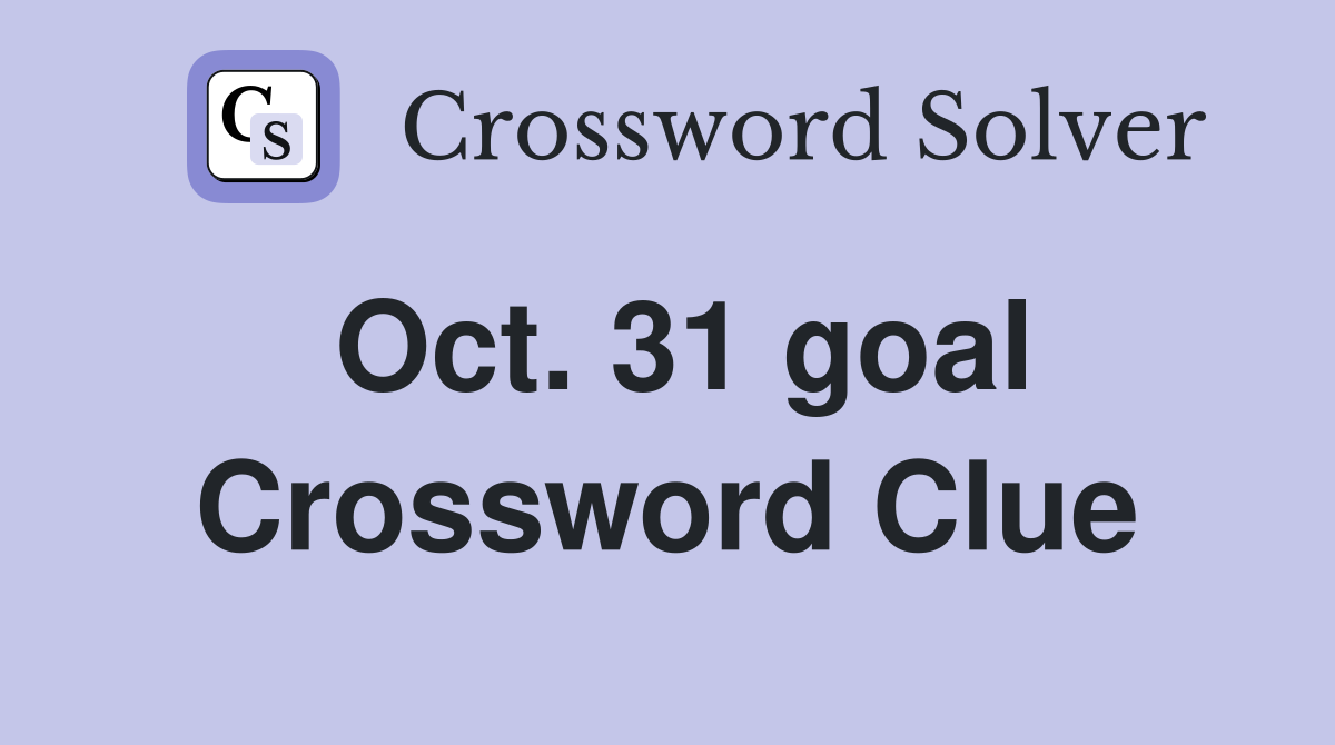 Oct. 31 goal Crossword Clue
