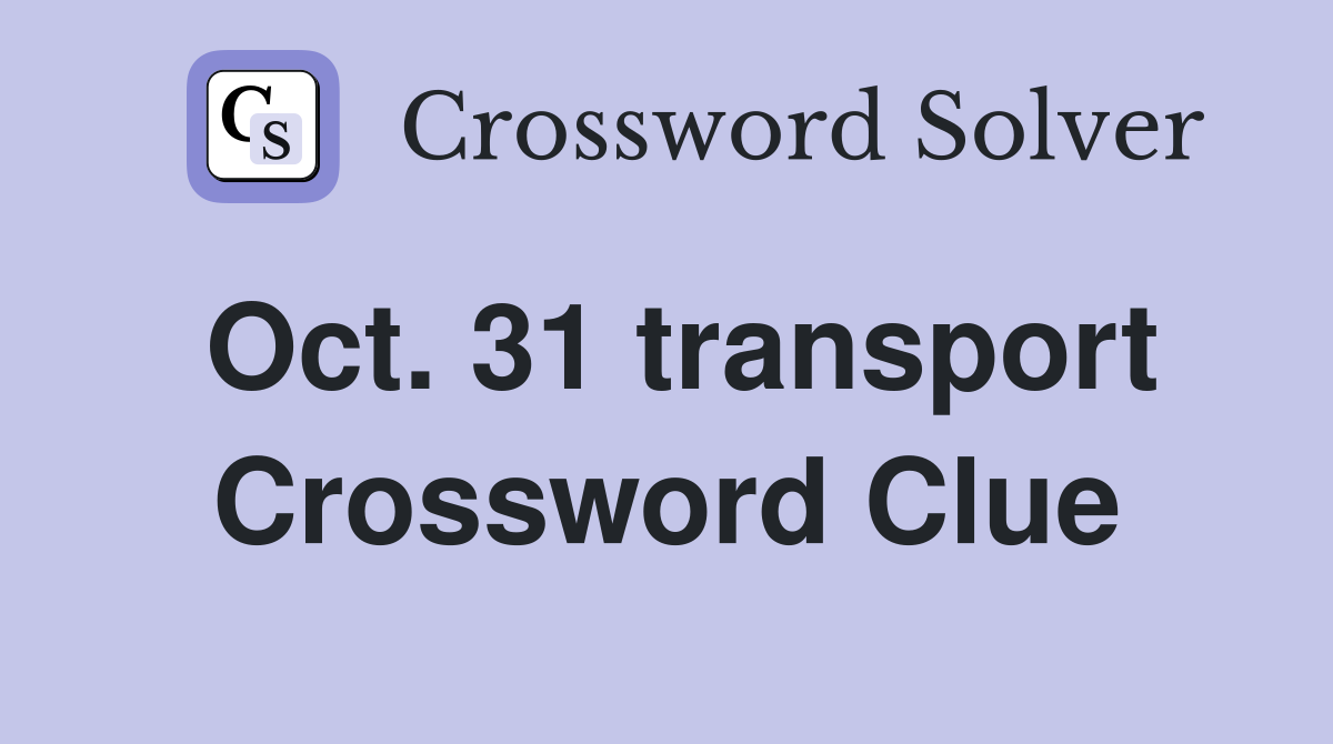 Oct. 31 transport Crossword Clue