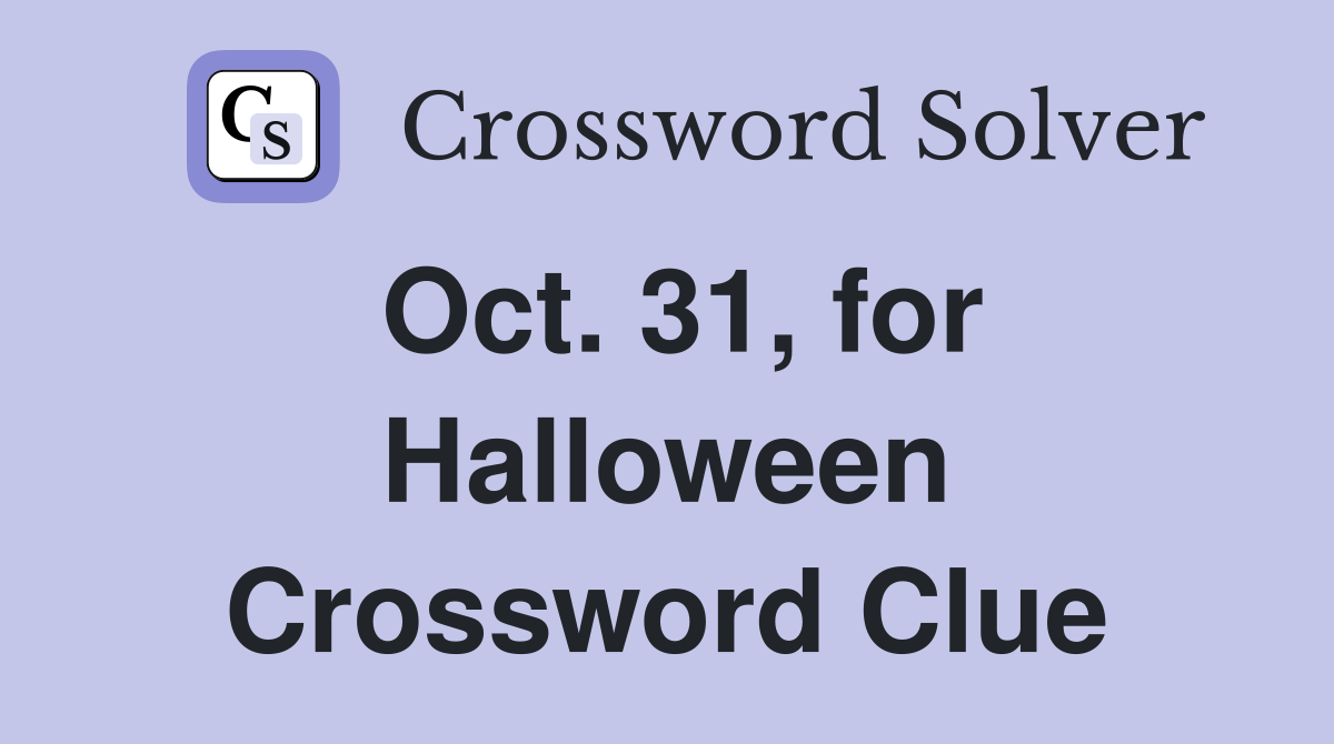 Oct. 31, for Halloween Crossword Clue