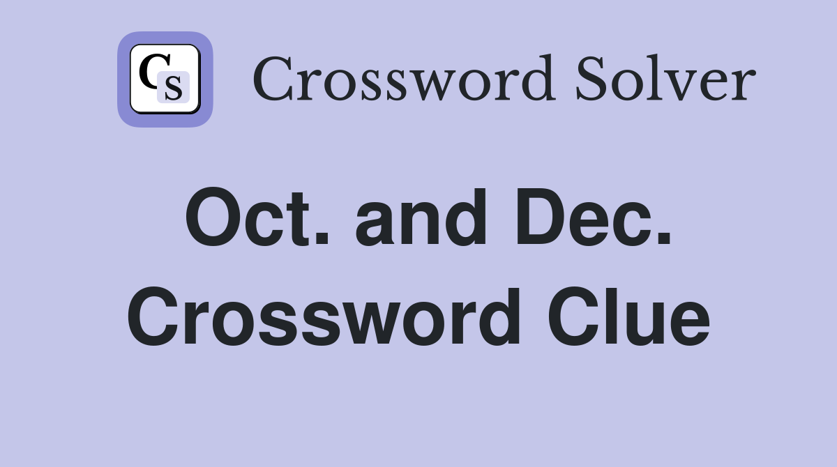 Oct. and Dec. Crossword Clue