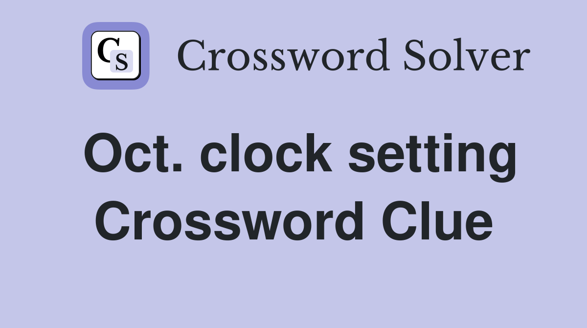 Oct. clock setting Crossword Clue