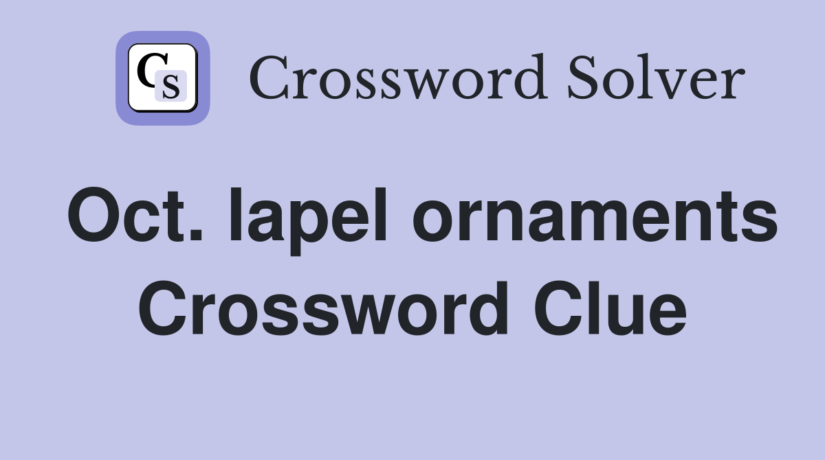 Oct. lapel ornaments Crossword Clue