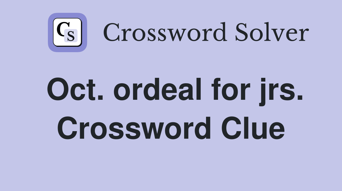 Oct. ordeal for jrs. Crossword Clue