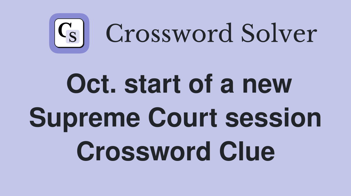 Oct. start of a new Supreme Court session Crossword Clue