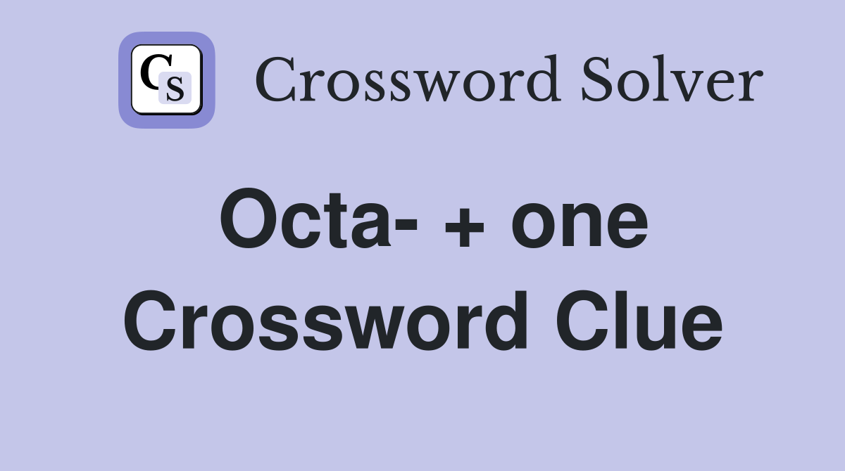 Octa- + one Crossword Clue