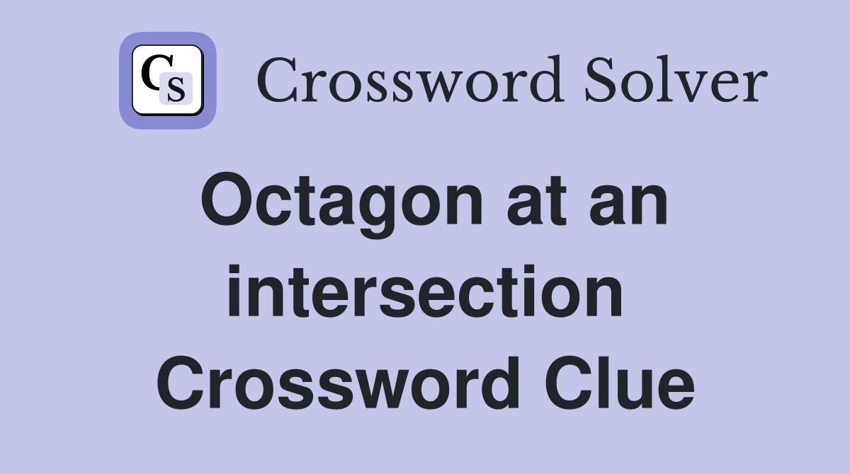 Octagon at an intersection Crossword Clue