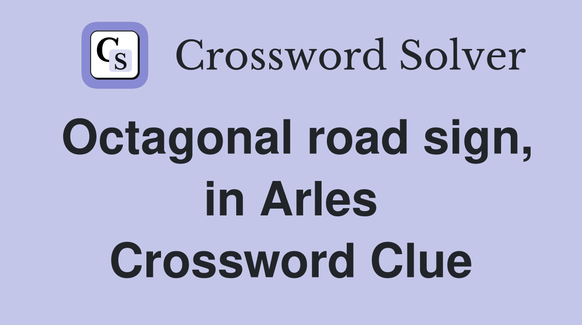 Octagonal road sign, in Arles Crossword Clue