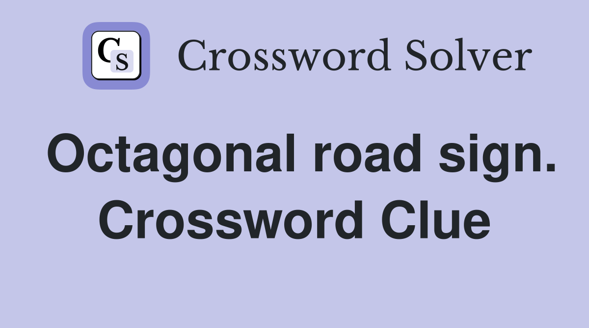 Octagonal road sign. Crossword Clue