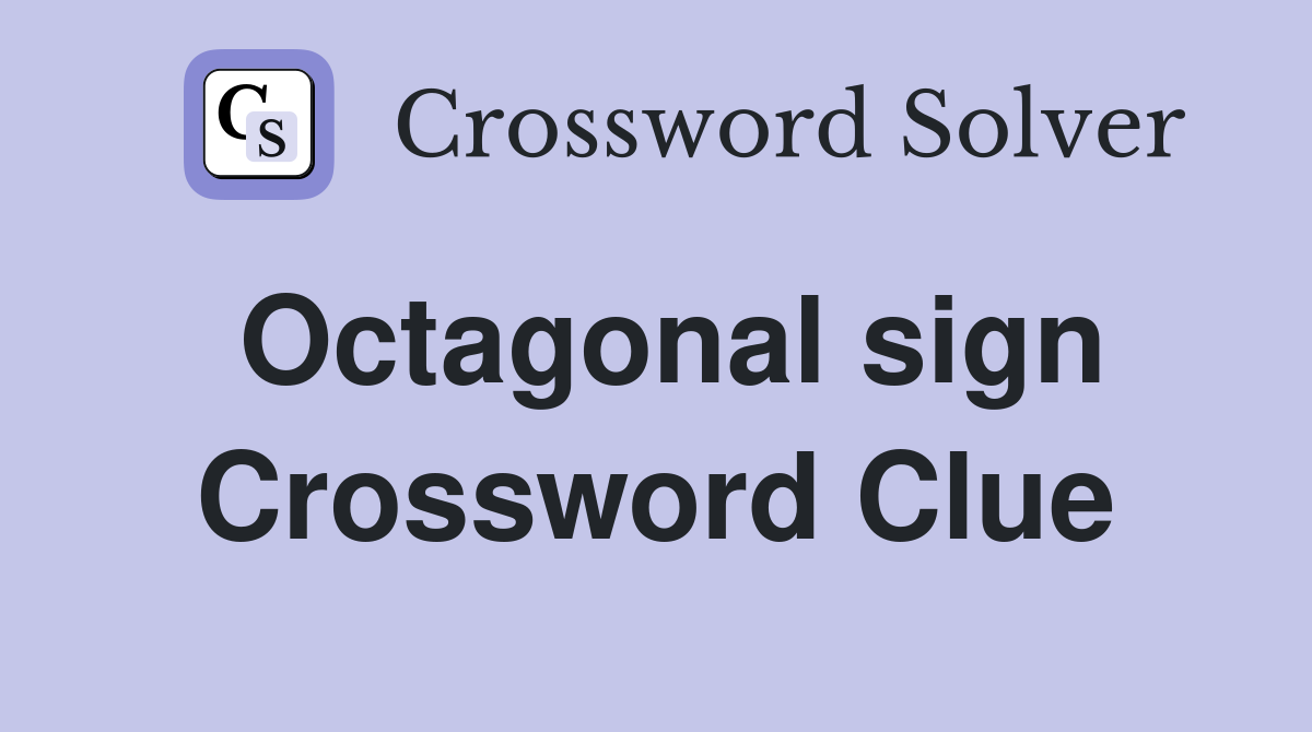 Octagonal sign Crossword Clue