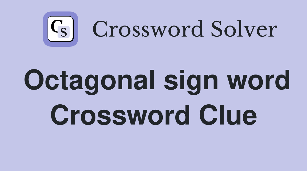 Octagonal sign word Crossword Clue