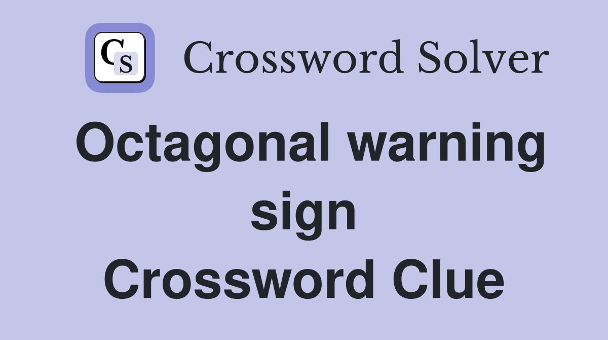Octagonal warning sign Crossword Clue