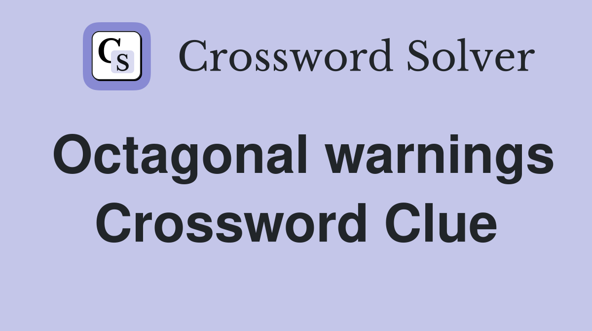Octagonal warnings Crossword Clue