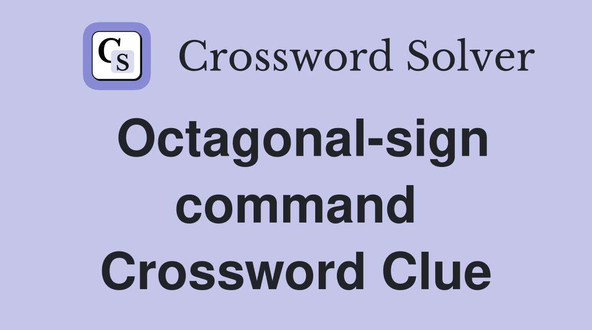 Octagonal-sign command Crossword Clue