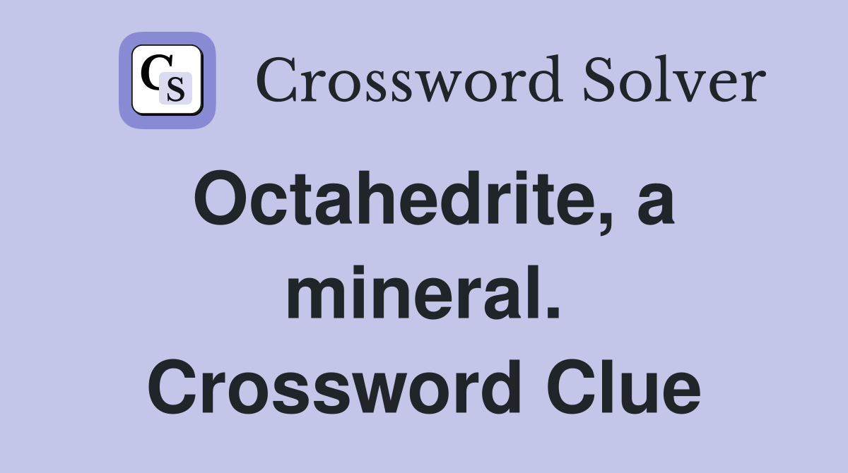 Octahedrite, a mineral. Crossword Clue