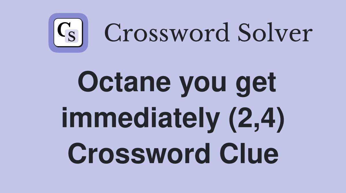 Octane you get immediately (2,4) Crossword Clue